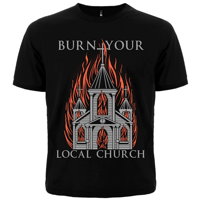 Burn Your Local Church T-Shirt Burn Your Local Church T-Shirt